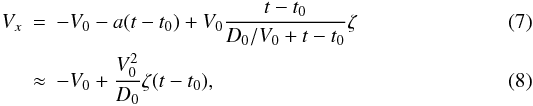 \begin{eqnarray} \label{v(t)full} V_x &=& -V_0 - a(t-t_0) +V_0 \frac{t-t_0}{D_0/V_0 + t - t_0} \zeta \\ \label{v(t)} &\approx & -V_0 + \frac{V_0^2}{D_0} \zeta (t-t_0) , \end{eqnarray}