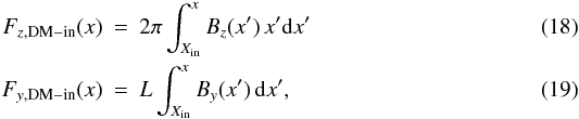 \begin{eqnarray} \label{Fz_acum} F_{z,\rm DM-in}(x) &=& 2 \pi \int_{X_{\rm in}}^{x} B_z(x') \, x' \rmd x' \\ \label{Fphi_acum} F_{y,\rm DM-in}(x) &=& L \int_{X_{\rm in}}^{x} B_y(x') \, \rmd x' , \end{eqnarray}