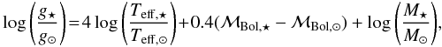 \begin{eqnarray} \log\left({\frac{g_{\star}}{ g_{\odot}}}\right)\! =\! 4\log \left(\frac{T_{\rm eff, \star}}{T_{\rm eff, \odot}}\right) \!+ \!0.4(\mathcal{M}_{\rm Bol, \star} - \mathcal{M}_{\rm Bol,\odot}) + \log \left(\frac{M_\star}{M_{\odot}}\right)\! ,\, \label{Eq_gravity} \end{eqnarray}