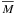 \hbox{$\overline{M}$}