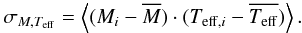 \begin{eqnarray} \sigma_{M, T_{\rm eff}} = \left\langle({M}_i -\overline{M}) \cdot ({T}_{{\rm eff}, i} - \overline{{T}_{\rm eff}})\right\rangle . \end{eqnarray}