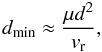 \begin{equation} \label{eq:dmin} d_{\rm min}\approx \frac{\mu d^2}{v_{\rm r}}, \end{equation}
