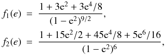 \begin{eqnarray} f_1(e) &=& \frac{1+3{\rm e}^2+3{\rm e}^4/8}{(1-{\rm e}^2)^{9/2}},\nonumber\\ f_2(e) & = & \frac{1+15{\rm e}^2/2+45{\rm e}^4/8+5{\rm e}^6/16}{(1-{\rm e}^2)^{6}}, \end{eqnarray}