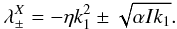 \begin{equation} \lambda^X_\pm=-\eta k_1^2 \pm \sqrt{\alpha I k_1}. \end{equation}