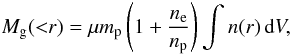 \begin{equation} M_{\text{g}}({<}r)= \mu m_{\text{p}} \left( 1+\frac{n_{\text{e}}}{n_{\text{p}}}\right) \int n(r)\, \text{d}V, \label{eqndoublegasmass} \end{equation}