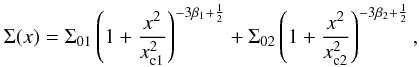 \begin{equation} \Sigma(x) = \Sigma_{01}\left(1+\frac{x^2}{x_{\text{c1}}^2}\right)^{-3\beta_1+\frac{1}{2}}+\Sigma_{02}\left(1+\frac{x^2}{x_{\text{c2}}^2}\right)^{-3\beta_2+\frac{1}{2}}, \label{eqndoublesigma} \end{equation}