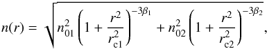 \begin{equation} n(r) = \sqrt{n^2_{01} \left( 1+\frac{r^2}{r_{\text{c1}}^2}\right)^{-3\beta_{1}} + n^2_{02} \left( 1+\frac{r^2}{r_{\text{c2}}^2}\right)^{-3\beta_{2}}}, \label{eqndoublebeta} \end{equation}
