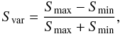 Mathematical equation: \begin{equation} S_{\rm var}=\frac{S_{\rm max}-S_{\rm min}}{S_{\rm max}+S_{\rm min}}, \end{equation}
