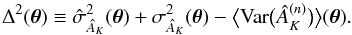 Mathematical equation: \begin{equation} \label{eq:7} \Delta^2(\vec\theta) \equiv \hat\sigma^2_{\hat A_K}(\vec\theta) + \sigma^2_{\hat A_K}(\vec\theta) - \bigl\langle \mathrm{Var}\bigl( \hat A_K^{(n)} \bigr) \bigr\rangle (\vec \theta) . \end{equation}