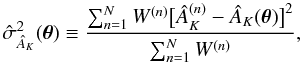 Mathematical equation: \begin{equation} \label{eq:8} \hat\sigma^2_{\hat A_K}(\vec\theta) \equiv \frac{\sum_{n=1}^N W^{(n)} \bigl[ \hat A_K^{(n)} - \hat A_K(\vec\theta) \bigr]^2}{\sum_{n=1}^N W^{(n)}}, \end{equation}