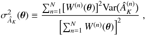Mathematical equation: \begin{equation} \label{eq:9} \sigma^2_{\hat A_K}(\vec \theta) \equiv \frac{\sum_{n=1}^N \bigl[ W^{(n)} (\vec\theta) \bigr]^2 \mathrm{Var} \bigl( \hat A_K^{(n)} \bigr)}{\Bigl[ \sum_{n=1}^N W^{(n)}(\vec\theta) \Bigr]^2} \; , \end{equation}