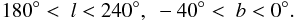 Mathematical equation: \begin{equation} \label{eq:1} 180^{\circ} <{} ~ l < 240^{\circ} , ~ -40^{\circ} <{} ~ b < 0^{\circ}. \end{equation}