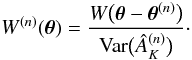 Mathematical equation: \begin{equation} \label{eq:3} W^{(n)}(\vec\theta) = \frac{W \bigl( \vec\theta - \vec\theta^{(n)} \bigr)}{\mathrm{Var}\bigl( \hat A^{(n)}_K \bigr)}\cdot \end{equation}
