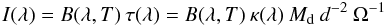 \begin{equation} \label{emission} {I(\lambda) = B(\lambda,T)\:\tau(\lambda) = B(\lambda,T)\: \kappa(\lambda) \: M_{\rm d} \: d^{-2} \: \Omega^{-1}} \end{equation}