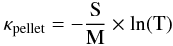 \begin{equation} \label{kappa-t} \mathrm{{\kappa}_{\rm pellet} = - \frac{S}{M} \times ln(T)} \end{equation}