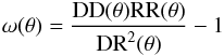 \begin{equation} \omega(\theta) = \frac{{\rm DD}(\theta) {\rm RR}(\theta)}{{\rm DR}^2(\theta)} - 1 \end{equation}