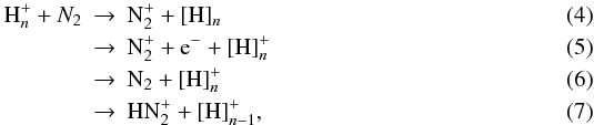 \begin{eqnarray} {\rm H}_n^++N_2 &\rightarrow & {\rm N}_2^{+}+[{\rm H}]_n \\ &\rightarrow & {\rm N}_2^{+}+{\rm e}^-+[{\rm H}]_n^+ \\ &\rightarrow & {\rm N}_2+[{\rm H}]_n^+ \\ &\rightarrow & {\rm H}{\rm N}_2^++[{\rm H}]_{n-1}^+, \end{eqnarray}