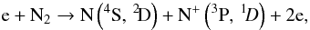 \begin{eqnarray} {\rm e}+{\rm N}_2 \rightarrow {\rm N}\left(^4{\rm S},\,^2\!{\rm D}\right)+{\rm N}^+\left(^3{\rm P},\,^1\!D\right)+2\rm e, \end{eqnarray}