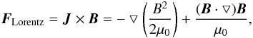 \begin{eqnarray} \vec F_{\rm Lorentz} = \vec J \times \vec B = -\bigtriangledown \left(\frac{B^2}{2 \mu_{0}}\right) + \frac{(\vec B \cdot \bigtriangledown)\vec B}{\mu_{0}}, \label{tension_pressure} \end{eqnarray}