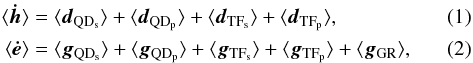\begin{eqnarray} \langle\vec{\dot{h}}\rangle&=&\langle\vec{d}_{\rm QD_{\rm s}}\rangle + \langle\vec{d}_{\rm QD_p}\rangle+ \langle\vec{d}_{\rm TF_{\rm s}}\rangle +\langle \vec{d}_{\rm TF_p}\rangle, \\ \langle\vec{\dot{e}}\rangle&=&\langle\vec{g}_{\rm QD_{\rm s}}\rangle + \langle\vec{g}_{\rm QD_p}\rangle+ \langle\vec{g}_{\rm TF_{\rm s}}\rangle + \langle\vec{g}_{\rm TF_p}\rangle + \langle\vec{g}_{\rm GR}\rangle, \end{eqnarray}