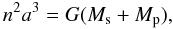 \begin{equation} n^2 a^3= G (M_{\rm s} + M_{\rm p}), \end{equation}