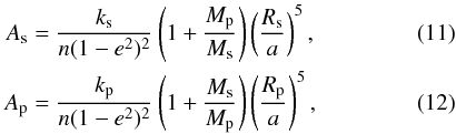 \begin{eqnarray} \label{asoverh}A_{\rm s} &=&\frac{k_{\rm s}}{n(1-e^2)^2}\left( 1+ \frac{M_{\rm p}}{M_{\rm s}}\right)\left(\frac{R_{\rm s}}{a}\right)^5,\\ \label{bpovere}A_{\rm p} &=&\frac{k_{\rm p}}{n(1-e^2)^2}\left( 1+ \frac{M_{\rm s}}{M_{\rm p}}\right)\left(\frac{R_{\rm p}}{a}\right)^5, \end{eqnarray}
