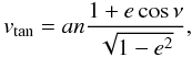 \begin{equation} v_{\rm tan}= a n \frac{1+e \cos \nu}{\sqrt{1-e^2}}, \label{eq:tanvelo} \end{equation}