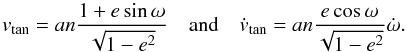 \begin{equation} v_{\rm tan}= a n \frac{1+e \sin \omega}{\sqrt{1-e^2}}\quad \text{and} \quad \dot{v}_{\rm tan}= a n \frac{e \cos \omega}{\sqrt{1-e^2}} \dot{\omega}. \label{eq:vtan} \end{equation}