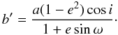 \begin{equation} b'=\frac{a (1-e^2) \cos i}{1+e \sin \omega}\cdot \label{eq:bprime} \end{equation}