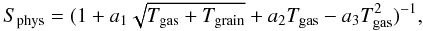 \begin{equation} S_{\rm phys}=(1+a_1\sqrt{T_{\rm gas}+T_{\rm grain}}+a_2 T_{\rm gas}-a_3 T_{\rm gas}^2)^{-1}, \end{equation}