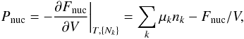 \begin{eqnarray} P_{\rm nuc}=-{\partial F_{\rm nuc}\over \partial V}\bigg |_{T,\{N_k\}}= \sum_k\mu_kn_k -F_{\rm nuc}/V , \label{eq:press} \end{eqnarray}