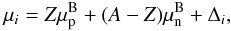 \begin{eqnarray} \mu_{i} =Z\mu_{\rm p}^{\rm B}+(A-Z)\mu_{\rm n}^{\rm B}+ \Delta_{i} , \label{eq:dalj} \end{eqnarray}