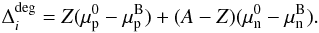 \begin{eqnarray} \Delta_{i}^{\rm deg}=Z(\mu_{\rm p}^0-\mu_{\rm p}^{\rm B}) + (A-Z)(\mu_{\rm n}^0-\mu_{\rm n}^{\rm B}) . \label{eq:platok} \end{eqnarray}