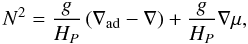 Mathematical equation: \begin{equation} N^2 = \frac{g}{H_P} \left( \nabla\ind{ad} - \nabla \right) + \frac{g}{H_P} \nabla\mu, \label{eq_vaisala} \end{equation}