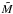 Mathematical equation: \hbox{$\tilde{M}$}
