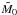 Mathematical equation: \hbox{$\tilde{M}_0$}