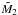 Mathematical equation: \hbox{$\tilde{M}_2$}
