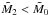Mathematical equation: \hbox{$\tilde{M}_2<\tilde{M}_0$}