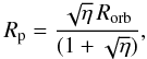 \begin{equation} R_{\rm p}=\frac{\sqrt{\eta}\,R_{\rm orb}}{(1+\sqrt{\eta})}, \label{rp} \end{equation}