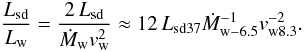 \begin{equation} \frac{L_{\rm sd}}{L_{\rm w}}=\frac{2\,L_{\rm sd}}{\dot{M}_{\rm w}v_{\rm w}^2}\approx 12\,L_{\rm sd37}\dot{M}^{-1}_{\rm w-6.5}v_{\rm w8.3}^{-2}. \end{equation}