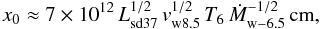 \begin{equation} x_0\approx 7\times 10^{12}\,L_{\rm sd37}^{1/2}\,v_{\rm w8.5}^{1/2}\,T_{6}\,\dot{M}^{-1/2}_{\rm w-6.5}\,{\rm cm}, \end{equation}