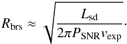 \begin{equation} R_{\rm brs}\approx \sqrt{\frac{L_{\rm sd}}{2\pi P_{\rm SNR}v_{\rm exp}}}\cdot \label{brss}\vspace*{-0.5mm} \end{equation}