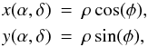 \begin{eqnarray*} x(\alpha,\delta) &=& \rho \cos(\phi),\\ y(\alpha,\delta) &=& \rho \sin(\phi), \end{eqnarray*}