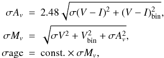 \appendix \setcounter{section}{1} \begin{eqnarray*} \sigma A_v &=& 2.48 \sqrt {\sigma{(V-I)}^2 + {(V-I)}_{\rm bin}^2}, \\ \sigma M_v &=& \sqrt {\sigma V^2 + V_{\rm bin}^2 + \sigma A_v^2}, \\ \sigma {\rm age} &=& {\rm const.} \times \sigma M_v, \end{eqnarray*}