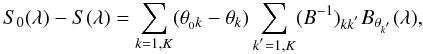 Mathematical equation: \begin{equation} S_0(\lambda) - S(\lambda) =\sum_{k=1,K} (\theta_{{_0}k}-\theta_k) \sum_{k^{'}=1,K} (B^{-1})_{kk^{'}} B_{\theta_{k^{'}}}(\lambda), \label{eq:spectra_interpolation1} \end{equation}