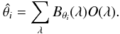 Mathematical equation: \begin{equation} \hat{\theta_i}=\sum_\lambda B_{\theta_i}(\lambda) O(\lambda) . \label{eq:general_matisse} \end{equation}