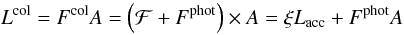 Mathematical equation: \begin{equation} \label{Eq:condition1} L^{\rm col} = F^{\rm col}A = \left(\curf + F^{\rm phot}\right)\times A = \xi L_{\rm acc} + F^{\rm phot}A \end{equation}