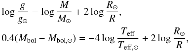 \begin{eqnarray*} && \log \frac{g}{g_\odot}=\log \frac{M}{M_\odot}+2\log \frac{R_\odot}{R}, \\ && 0.4 (M_{\rm{bol}}-M_{\rm{bol},\odot})=-4\log \frac{T_{\rm{eff}}}{T_{\rm{eff},\odot}}+2\log \frac{R_\odot}{R}, \end{eqnarray*}