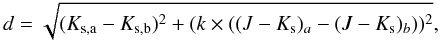 \begin{equation} d=\sqrt{(K_\mathrm{s,a}-K_\mathrm{s,b})^2+(k\times ((J-K_\mathrm{s})_a-(J-K_\mathrm{s})_b))^2}, \label{e_metric} \end{equation}