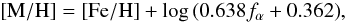 \begin{equation} [\mathrm{M}/ \mathrm{H}]=[\mathrm{Fe} /\mathrm{H}]+\log{(0.638 f_\alpha +0.362)}, \label{e_MH} \end{equation}